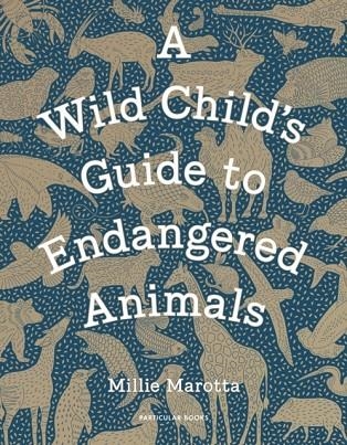 A WILD CHILD'S GUIDE TO ENDANGERED ANIMALS | 9781846149245 | MILLIE MAROTTA