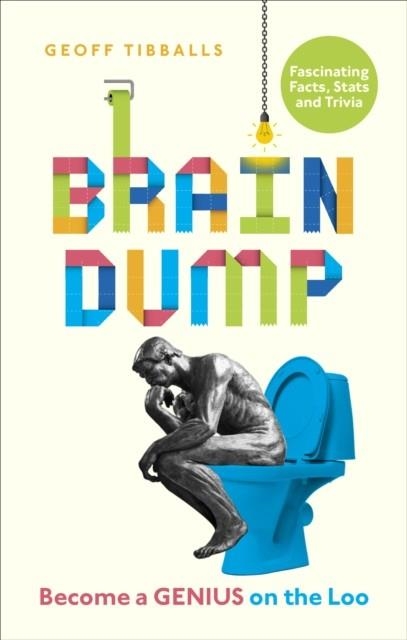 BRAIN DUMP: BECOME A GENIUS ON THE LOO | 9781529102574 | GEOFF TIBBALLS