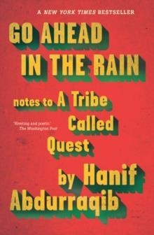 GO AHEAD IN THE RAIN: NOTES TO A TRIBE CALLED QUES | 9781911545446 | HANIF ABDURRAQIB