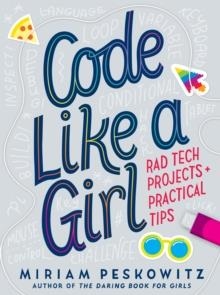 CODE LIKE A GIRL: RAD TECH PROJECTS & PRACTICAL TI | 9781524713898 | MIRIAM PESKOWITZ