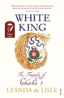 WHITE KING: CHARLES I, TRAITOR, MURDERED, MARTYR | 9780099555278 | LEANDA DE LISLE