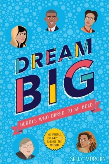 DREAM BIG! HEROES WHO DARED TO BE BOLD (100 PEOPLE - 100 WAYS TO CHANGE THE WORLD) | 9781407189031 | SALLY MORGAN