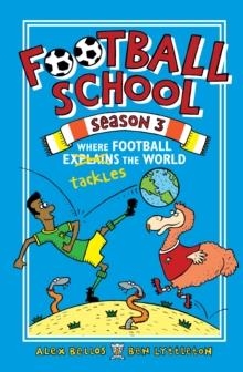FOOTBALL SCHOOL SEASON 3: WHERE FOOTBALL EXPLAINS THE WORLD | 9781406386400 | ALEX BELLOS