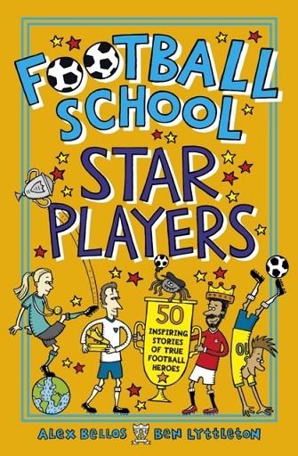 FOOTBALL SCHOOL STAR PLAYERS: 50 INSPIRING STORIES OF TRUE FOOTBALL HEROES | 9781406386417 | ALEX BELLOS