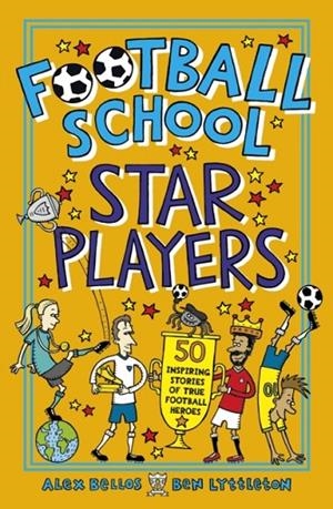 FOOTBALL SCHOOL STAR PLAYERS: 50 INSPIRING STORIES OF TRUE FOOTBALL HEROES | 9781406386417 | ALEX BELLOS