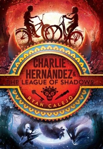 CHARLIE HERNANDEZ AND THE LEAGUE OF SHADOWS | 9781534426597 | RYAN CALEJO