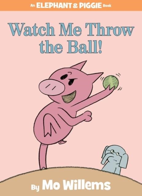ELEPHANT AND PIGGIE: WATCH ME THROW THE BALL! HB  | 9781423113485 | MO WILLEMS