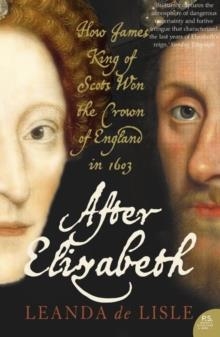 AFTER ELIZABETH: THE DEATH OF ELIZABETH AND THE COMING OF KING JAMES | 9780007126651 | LEANDA DE LISLE