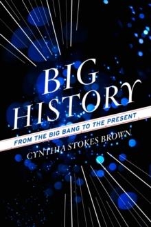 BIG HISTORY: FROM THE BIG BANG TO THE PRESENT. | 9781595588487 | CYNTHIA STOKES BROWN