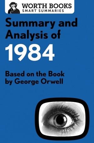 SUMMARY AND ANALYSIS OF 1984: BASED ON THE BOOK BY GEORGE ORWELL | 9781504046800