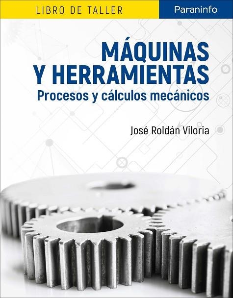 MÁQUINAS Y HERRAMIENTAS. PROCESOS Y CÁLCULOS MECÁNICOS | 9788428340410 | ROLDÁN VILORIA, JOSÉ