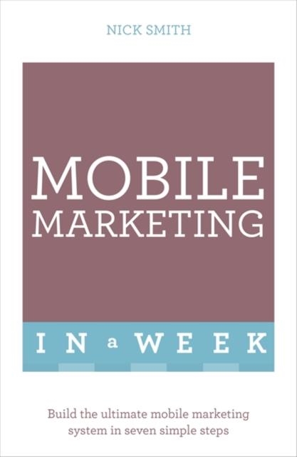 MOBILE MARKETING IN A WEEK | 9781473607507 | NICK SMITH