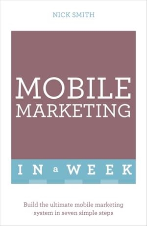 MOBILE MARKETING IN A WEEK | 9781473607507 | NICK SMITH