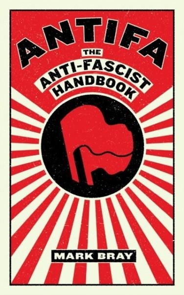 ANTIFA: THE ANTI-FASCIST HANDBOOK | 9781612197036 | MARK BRAY