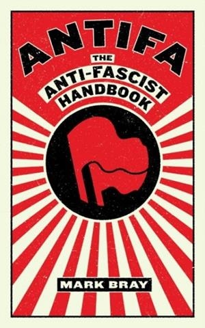 ANTIFA: THE ANTI-FASCIST HANDBOOK | 9781612197036 | MARK BRAY