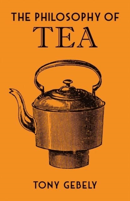 THE PHILOSOPHY OF TEA | 9780712352598 | TONY GEBELY