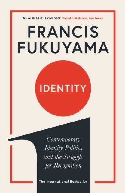 IDENTITY: CONTEMPORARY IDENTITY POLITICS AND THE STRUGGLE FOR RECOGNITION | 9781781259818 | FRANCIS FUKUYAMA