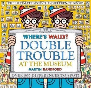 WHERE'S WALLY? DOUBLE TROUBLE AT THE MUSEUM: THE ULTIMATE SPOT-THE-DIFFERENCE BOOK!  | 9781406380590 | MARTIN HANDFORD