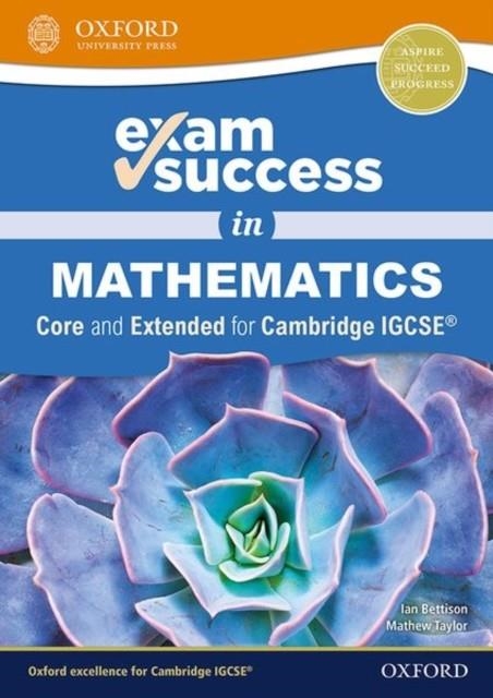 EXAM SUCCESS IN MATHEMATICS FOR CAMBRIDGE IGCSE (R) (CORE & EXTENDED) | 9780198428121 | IAN BETTISON, MATHEW TAYLOR