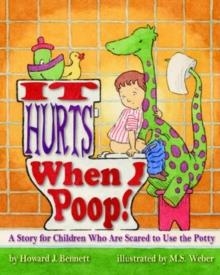 IT HURTS WHEN I POOP! : A STORY FOR CHILDREN WHO ARE SCARED TO USE THE POTTY | 9781433801310 | HOWARD J BENNETT