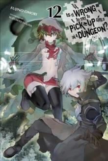 IS IT WRONG TO TRY TO PICK UP GIRLS IN A DUNGEON?, VOL. 12 (LIGHT NOVEL) | 9781975354787 | FUJINO OMORI