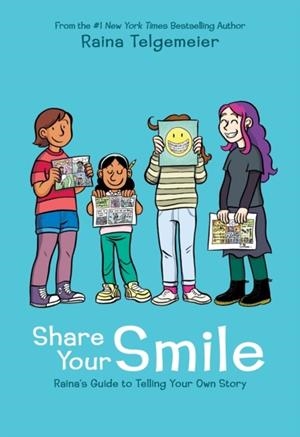 SHARE YOUR SMILE: RAINA'S GUIDE TO TELLING YOUR OWN STORY | 9781338353846 | RAINA TELGEMEIER