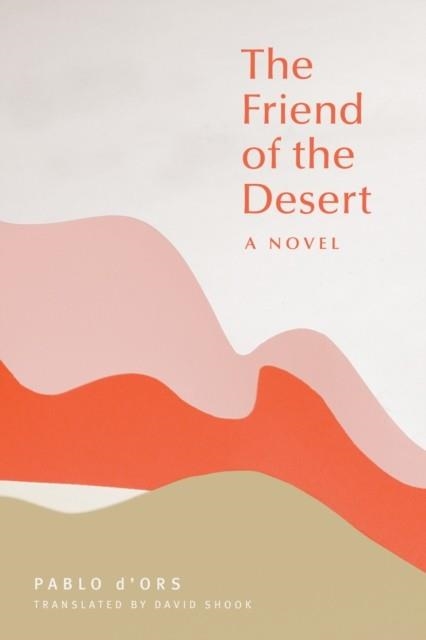 THE FRIEND OF THE DESERT | 9781946764492 | PABLO D'ORS