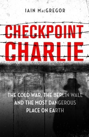 CHECKPOINT CHARLIE | 9781472130570 | IAIN MACGREGOR