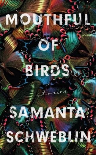 MOUTHFUL OF BIRDS | 9781786076694 | SAMANTA SCHWEBLIN