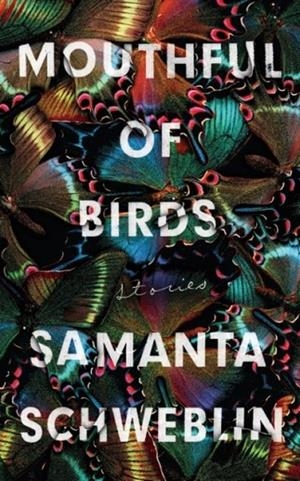MOUTHFUL OF BIRDS | 9781786076694 | SAMANTA SCHWEBLIN