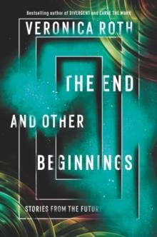 THE END AND OTHER BEGINNINGS | 9780062937575 | VERONICA ROTH