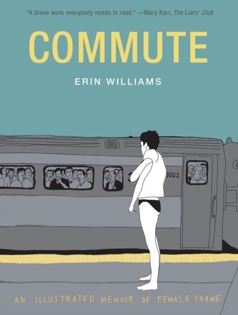 COMMUTE: AN ILLUSTRATED MEMOIR OF FEMALE SHAME | 9781419736742 | ERIN WILLIAMS