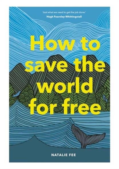HOW TO SAVE THE WORLD FOR FREE | 9781786274991 | NATALIE FEE