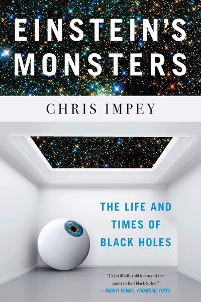 EINSTEIN'S MONSTERS: THE LIFE AND TIMES OF BLACK HOLES | 9780393357509 | CHRIS IMPEY