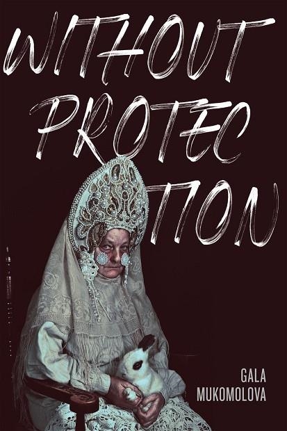 WITHOUT PROTECTION | 9781566895439 | GALA MUKOMOLOVA