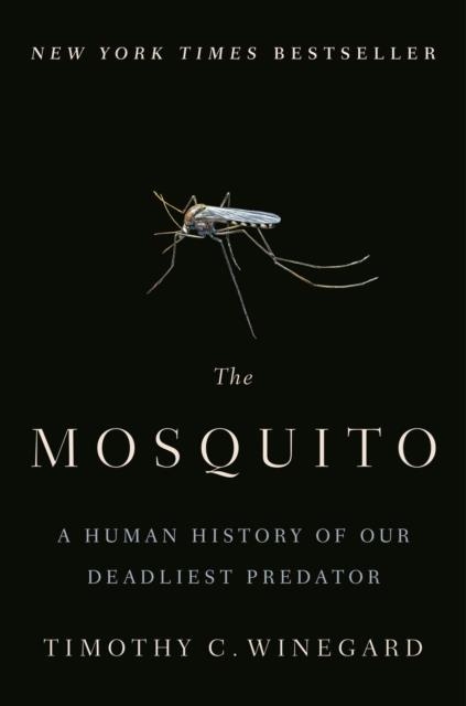 THE MOSQUITO: A HUMAN HISTORY OF OUR DEADLIEST PREDATOR | 9781524743413 | TIMOTHY C WINEGARD