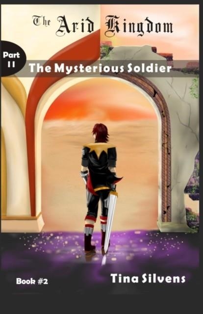 THE ARID KINGDOM - THE MYSTERIOUS SOLDIER - PART II | 9781985376649 | TINA SILVENS
