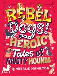 REBEL DOGS! HEROIC TALES OF TRUSTY HOUNDS | 9781407194356 | KIMBERLIE HAMILTON