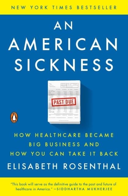 AN AMERICAN SICKNESS: HOW HEALTHCARE BECAME BIG BUSINESS AND HOW YOU CAN TAKE IT BACK  | 9780143110859 | ELISABETH  ROSENTHAL