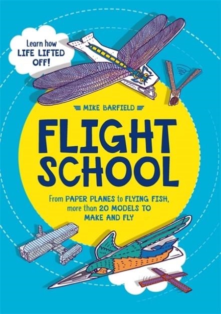 FLIGHT SCHOOL : FROM PAPER PLANES TO FLYING FISH, MORE THAN 20 MODELS TO MAKE AND FLY | 9781780555850 | MIKE BARFIELD