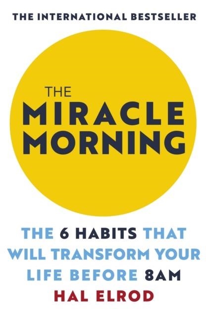 THE MIRACLE MORNING: THE 6 HABITS THAT WILL TRANSFORM YOUR LIFE BEFORE 8AM | 9781473668942 | HAL ELROD