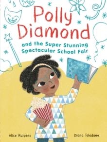 POLLY DIAMOND AND THE SUPER STUNNING SPECTACULAR SCHOOL FAIR | 9781452152332 | ALICE KUIPERS