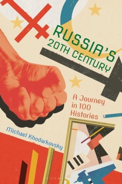 RUSSIA'S 20TH CENTURY : A JOURNEY IN 100 HISTORIES | 9781350091429 | MICHAEL KHODARKOVSKY
