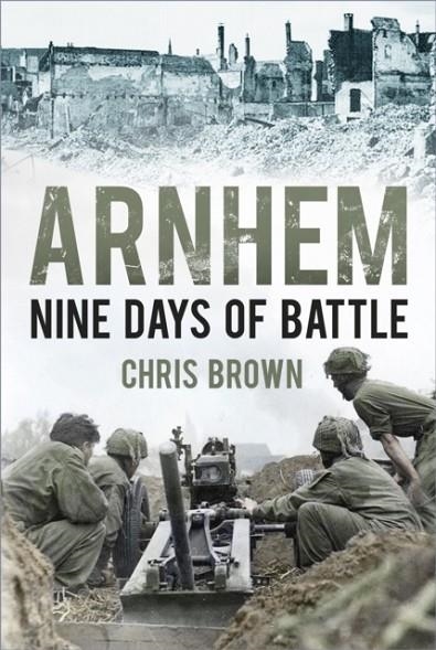 ARNHEM: NINE DAYS OF BATTLE | 9780750992206 | CHRIS BROWN