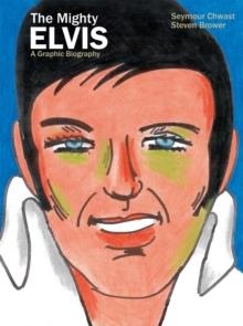 THE MIGHTY ELVIS: A GRAPHIC BIOGRAPHY | 9781684055609 | SEYMOUR CHWAST