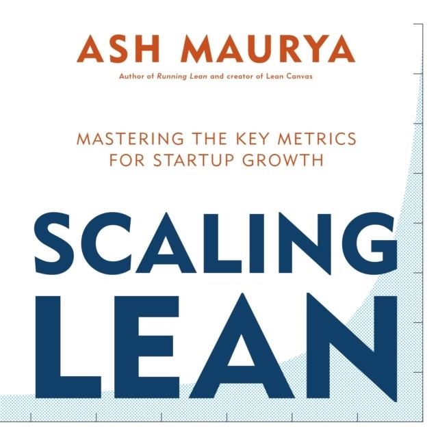 SCALING LEAN : MASTERING THE KEY METRICS FOR STARTUP GROWTH | 9780241279243 | ASH MAURYA