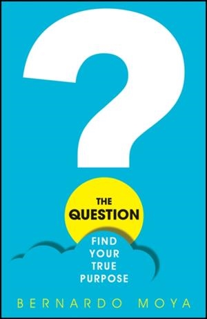 THE QUESTION : FIND YOUR TRUE PURPOSE | 9780857087898 | BERNARDO MOYA