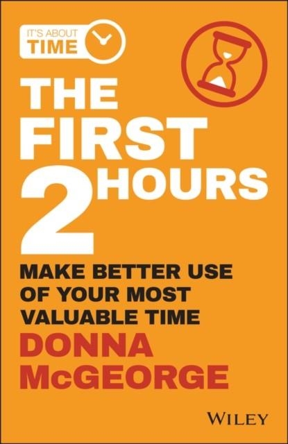 THE FIRST 2 HOURS : MAKE BETTER USE OF YOUR MOST VALUABLE TIME | 9780730359593 | DONNA MCGEORGE