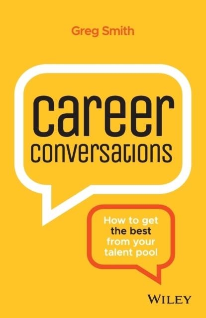 CAREER CONVERSATIONS : HOW TO GET THE BEST FROM YOUR TALENT POOL | 9780730371991 | GREG SMITH