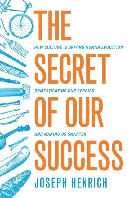 THE SECRET OF OUR SUCCESS : HOW CULTURE IS DRIVING HUMAN EVOLUTION, DOMESTICATING OUR SPECIES, AND MAKING US SMARTER | 9780691178431 | JOSEPH HENRICH